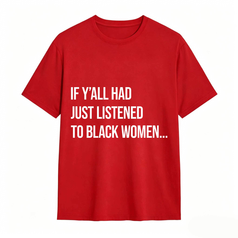 If Y'all Had Just Listened to Black Women Unisex Tee