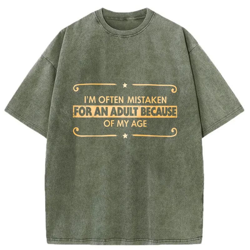 I'm Often Mistaken For An Adult Because Of My Age tshirt 100% cotton