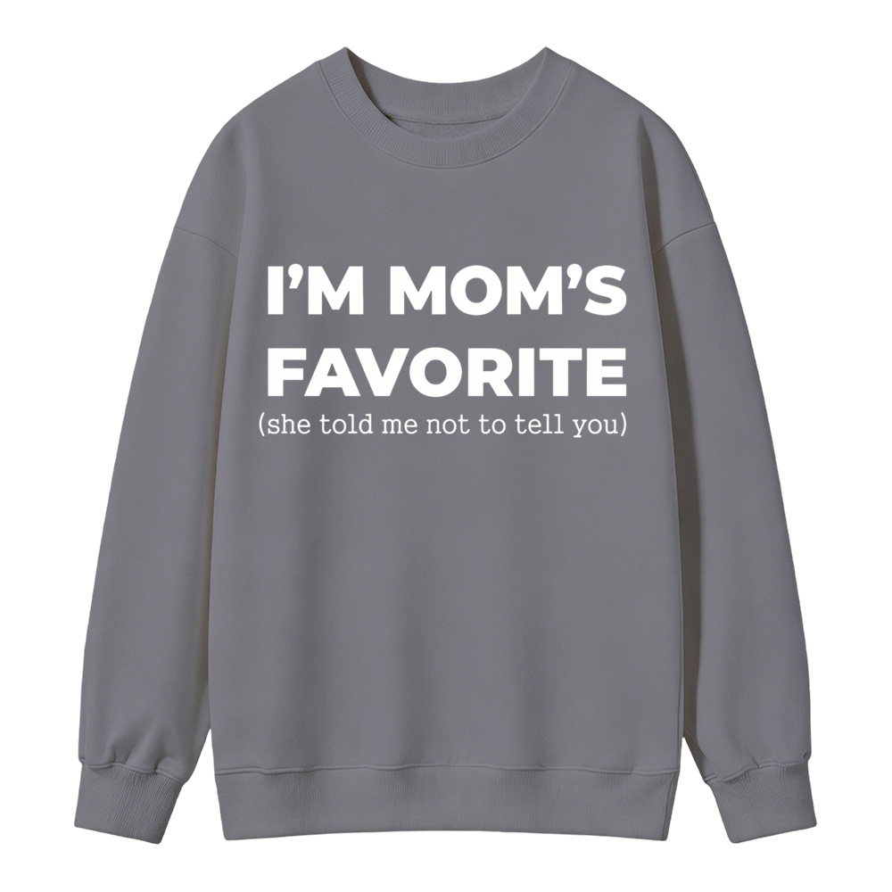 Im Moms Favorite She Told Me Not To Tell You Sweatshirt Funny Family Gift For Kids And Teens Humorous Mother Day Present