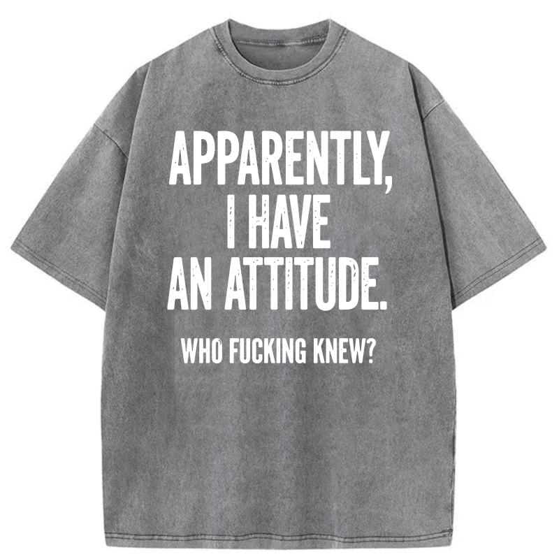 Apparently I Have An Attitude Who Fucking Knew tshirt 100% cotton