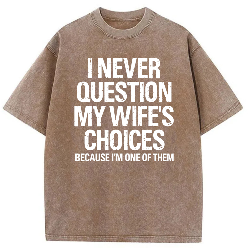 I Never Question My Wife's Choices Because I'm One Of Them tshirt 100% cotton