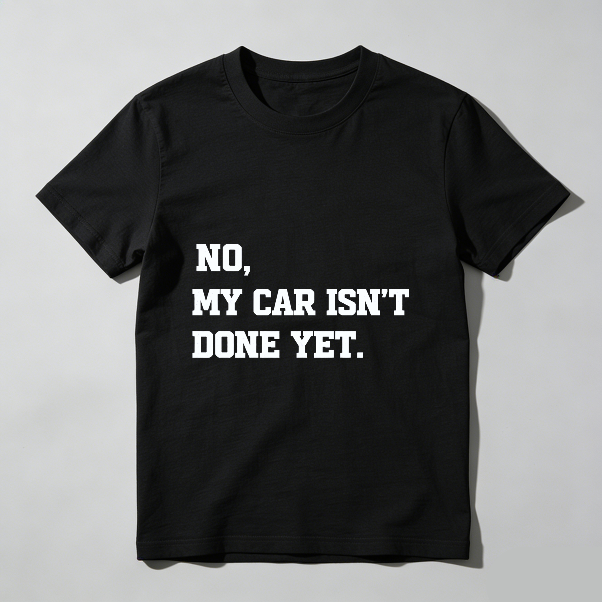 No My Car Isn't Done Yet T Shirt