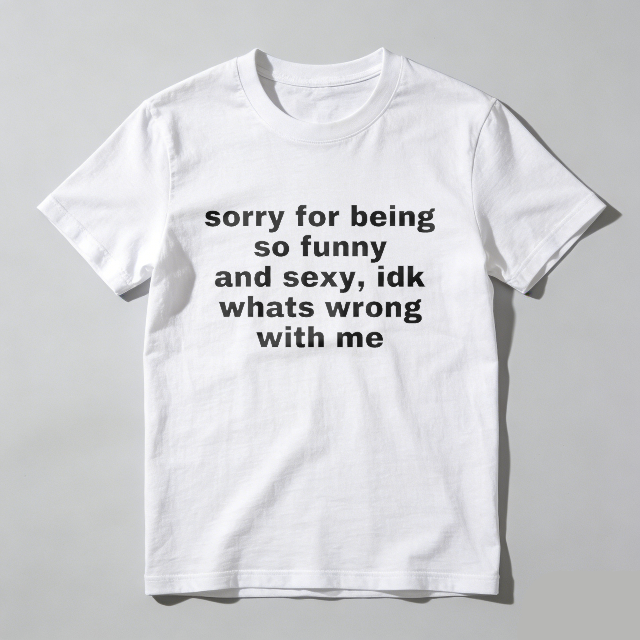 Sorry For Being So Funny And Sexy Idk Whats Wrong With Me T Shirt Made In Usa