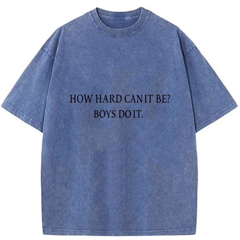 How Hard Can It Be Boys Do It tshirt 100% cotton