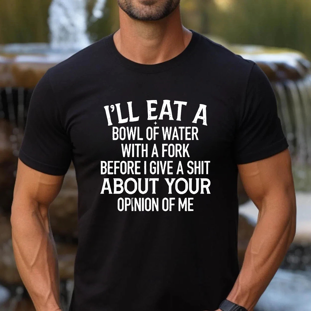 TEECURENT T-SHIRT  I'll Eat A Bowl Of Water With A Fork Before I Give A Shit About Your Opinion Of Me
