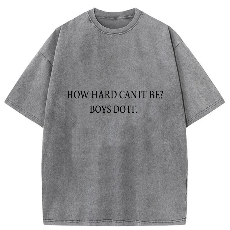 How Hard Can It Be Boys Do It tshirt 100% cotton