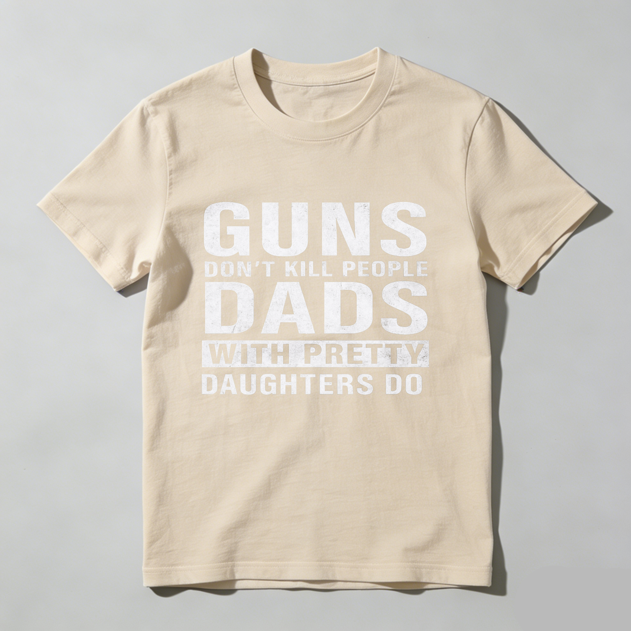 Guns Dont Kill People Dads With Pretty Daughters Do T Shirt Made In Usa