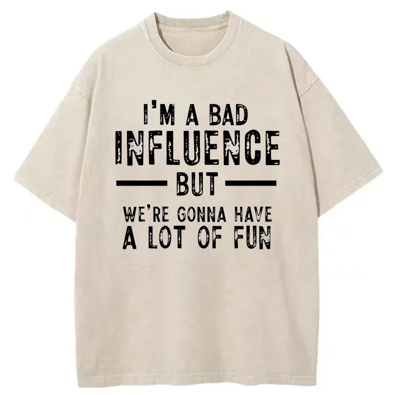 I'm A Bad Influence But We're Gonna Have A Lot Of Fun tshirt 100% cotton