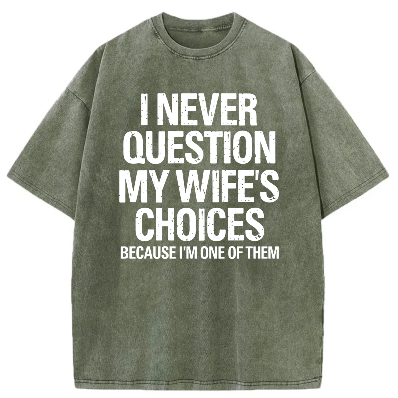 I Never Question My Wife's Choices Because I'm One Of Them tshirt 100% cotton