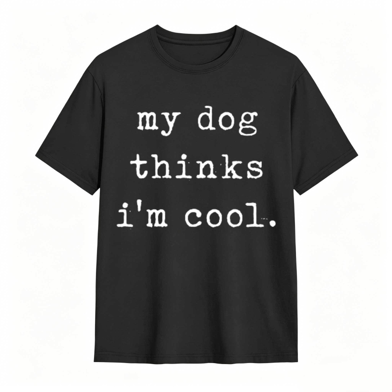 My Dog Thinks Im Cool T-shirt