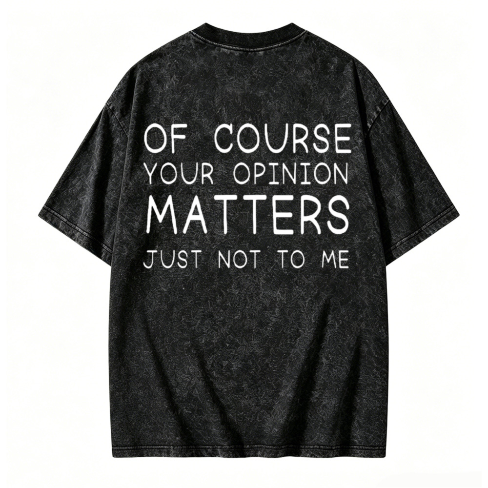 Of Course Your Opinion Matters Just Not To Me Funny Sarcasm Quote Washed T-shirt