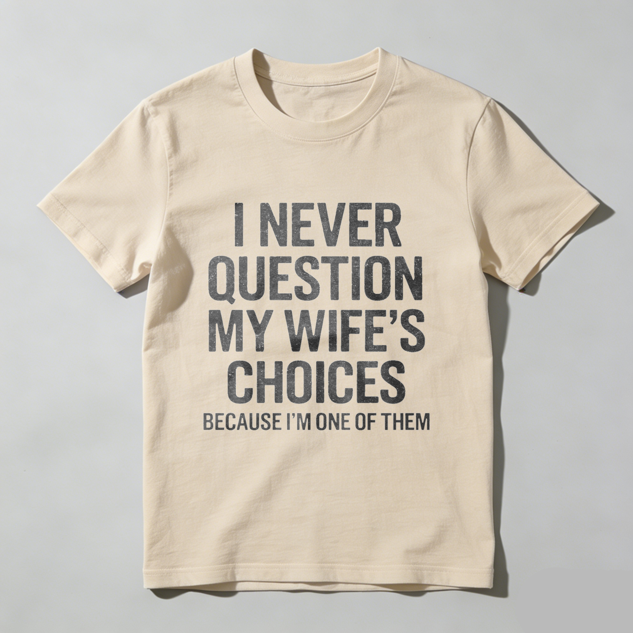 I Never Question My Wifes Choices Because Im One Of Them T Shirt Made In Usa