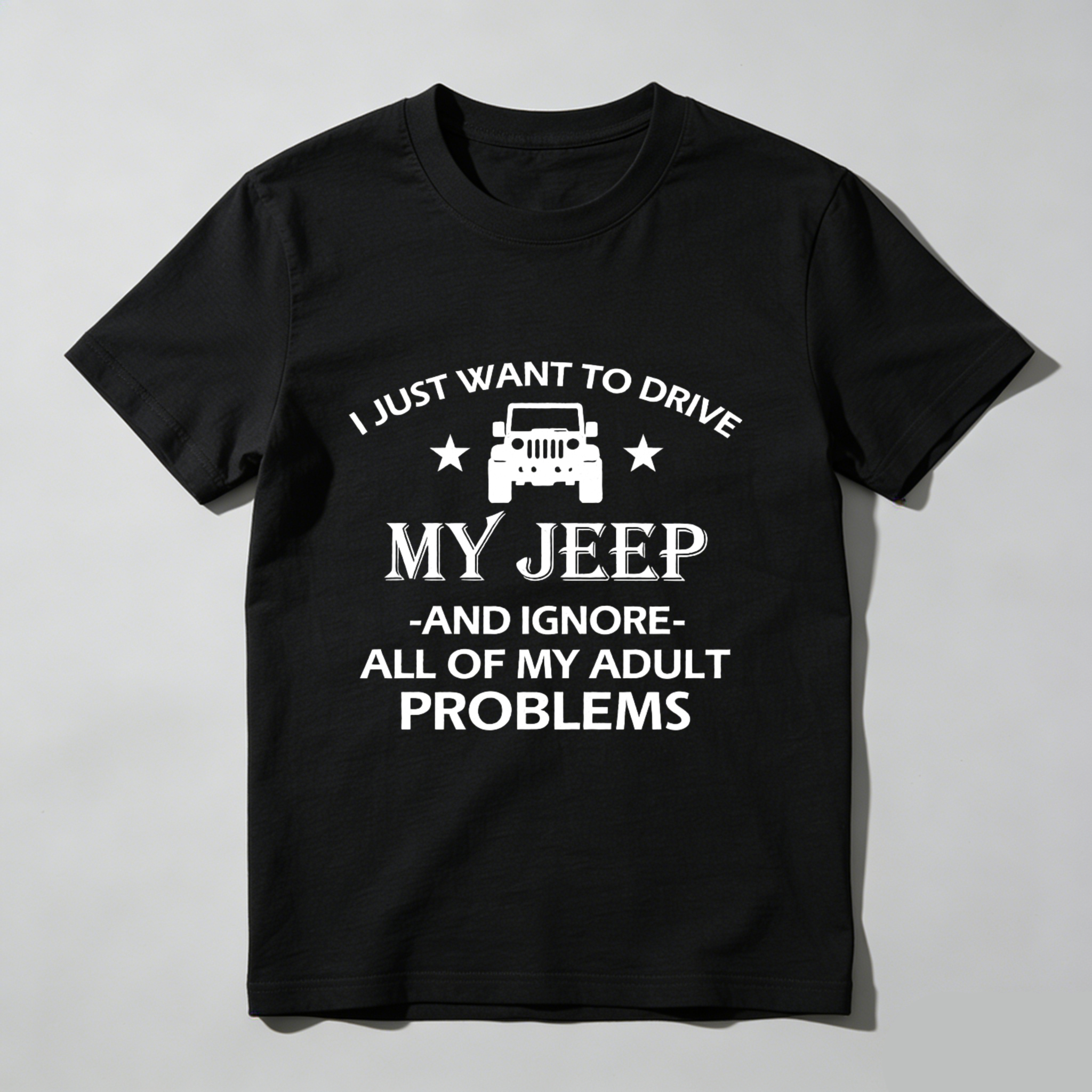 I Just Want To Drive My Jeep And Ignore All Of My Adult Problems T Shirt