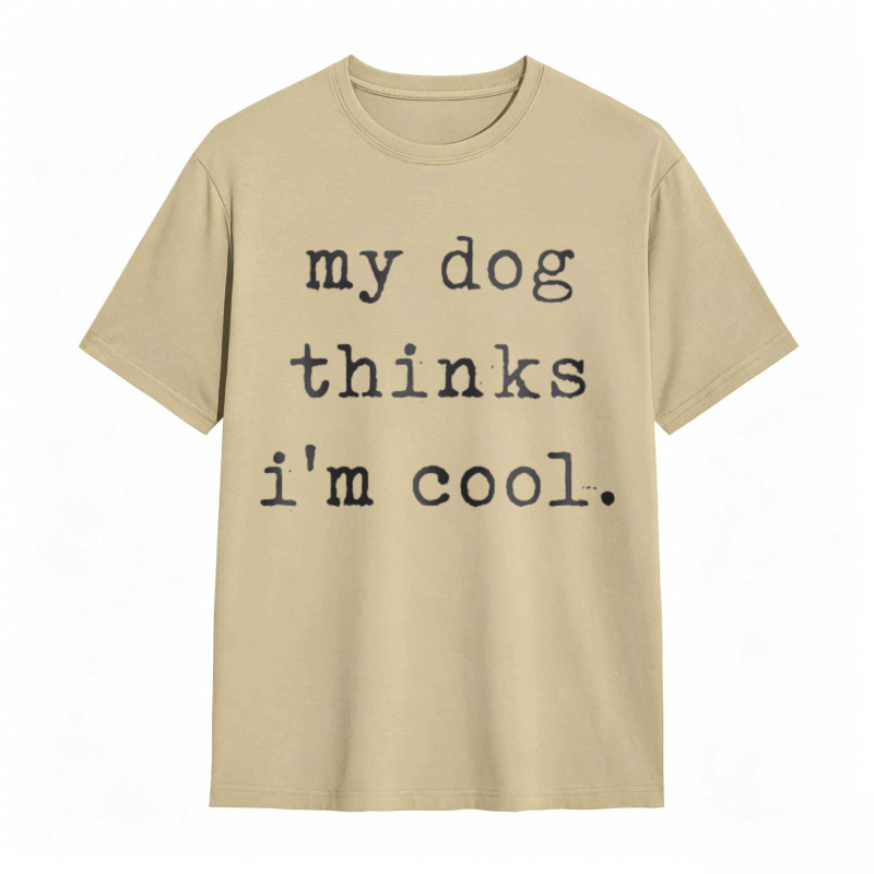 My Dog Thinks Im Cool T-shirt