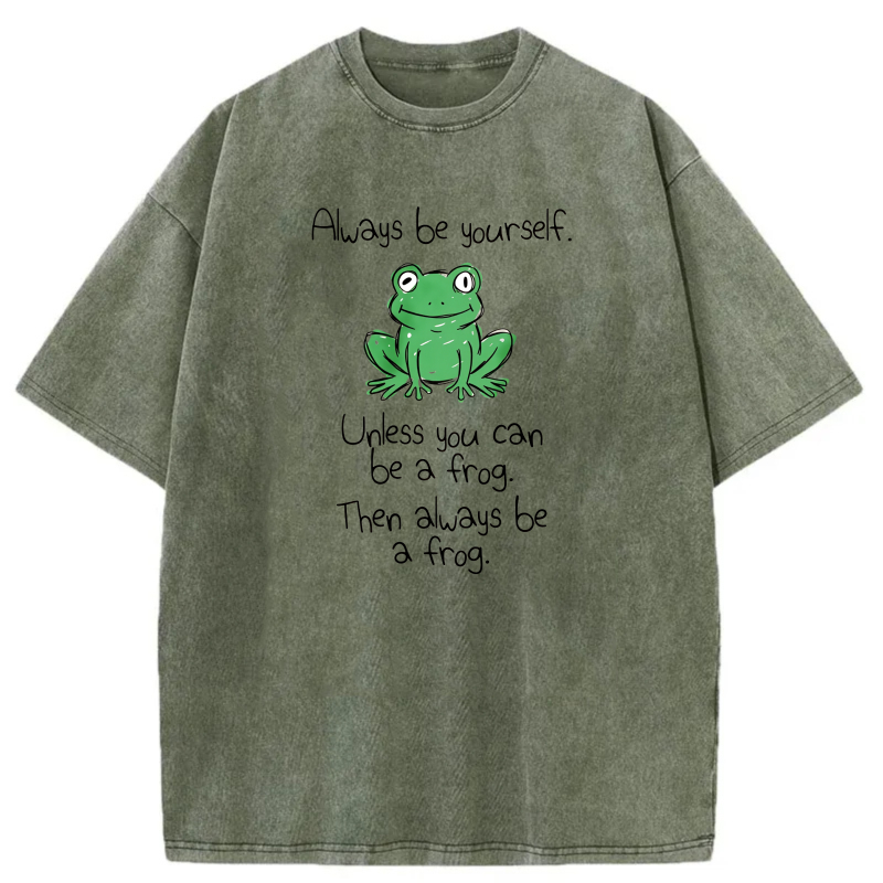 Always Be Yourself Unless You Can Be A Frog Then Always Be A Frog tshirt 100% cotton