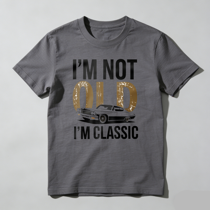 I'm Not Old I'm Classic T Shirt