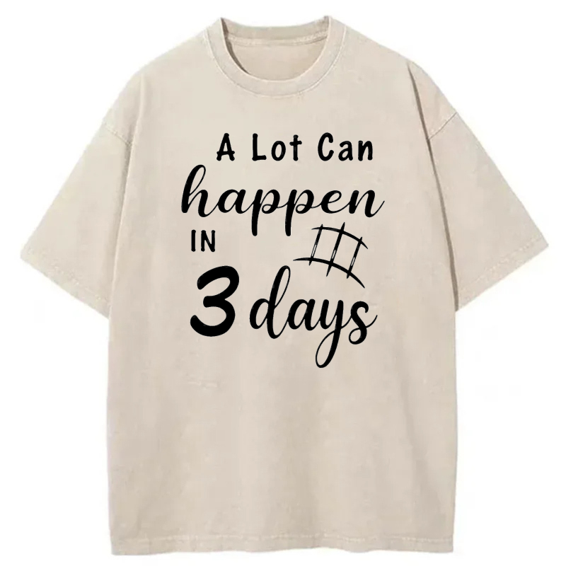 A Lot Can Happen In 3 Days tshirt 100% cotton