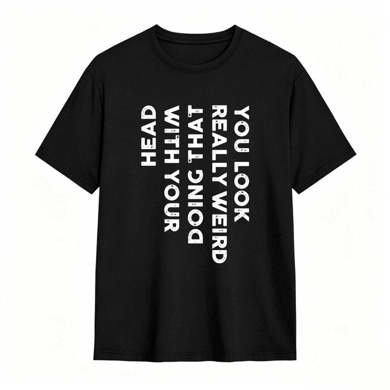 You Look Really Weird With That Head Doing With Your Head Unisex Classic T-shirt