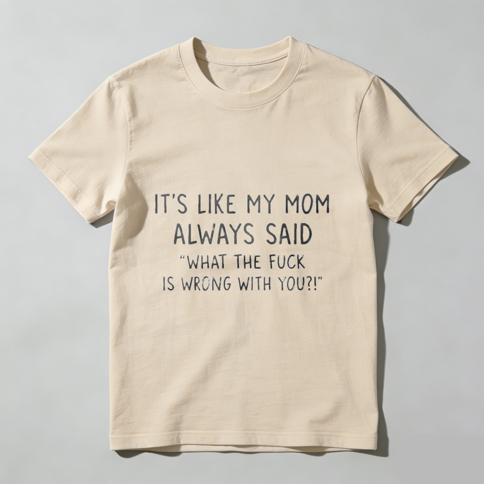 TEECURENT Its Like My Mom Always Said What The Fuck Is Wrong With You T Shirt WOMEN
