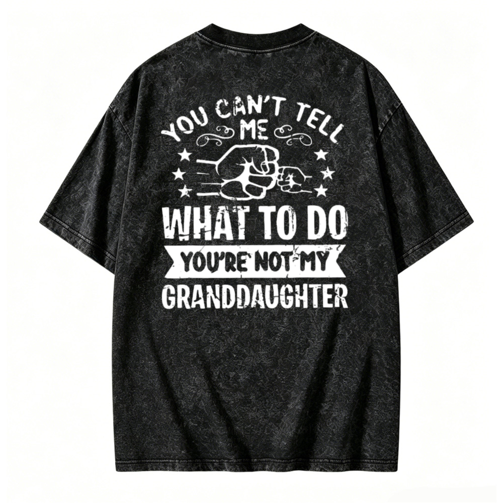 You Cant Tell Me What To Do Youre Not My Granddaughter Funny Quote Washed T-shirt