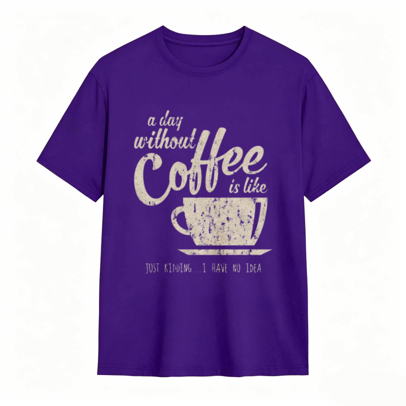 A Day Without Coffee Is Like Just Kidding I Have No Idea T-shirt
