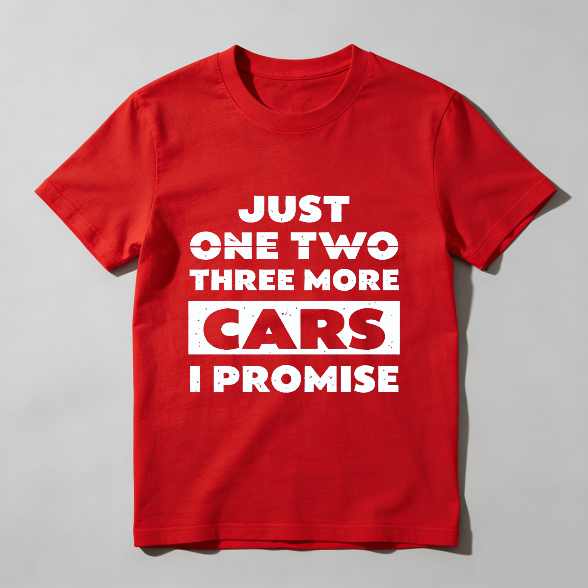 Just One Two Three More Cars I Promise T-Shirt Car Enthusiast Humor Gift For Men Women Auto Lover Fashion Shirt