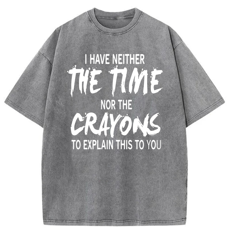 I Have Neither The Time Nor The Crayons To Explain This To You tshirt 100% cotton