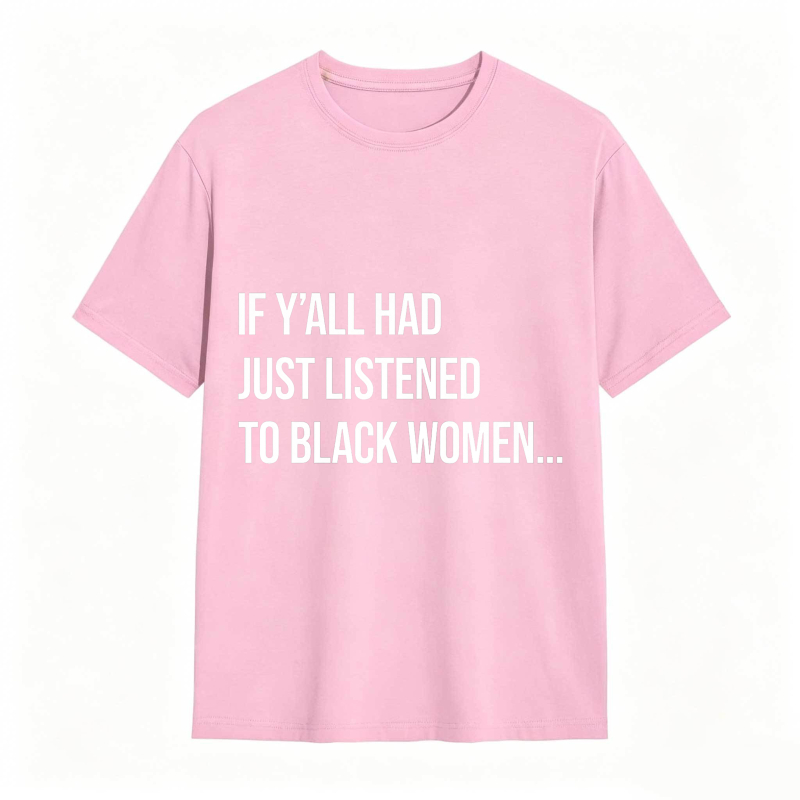 If Y'all Had Just Listened to Black Women Unisex Tee