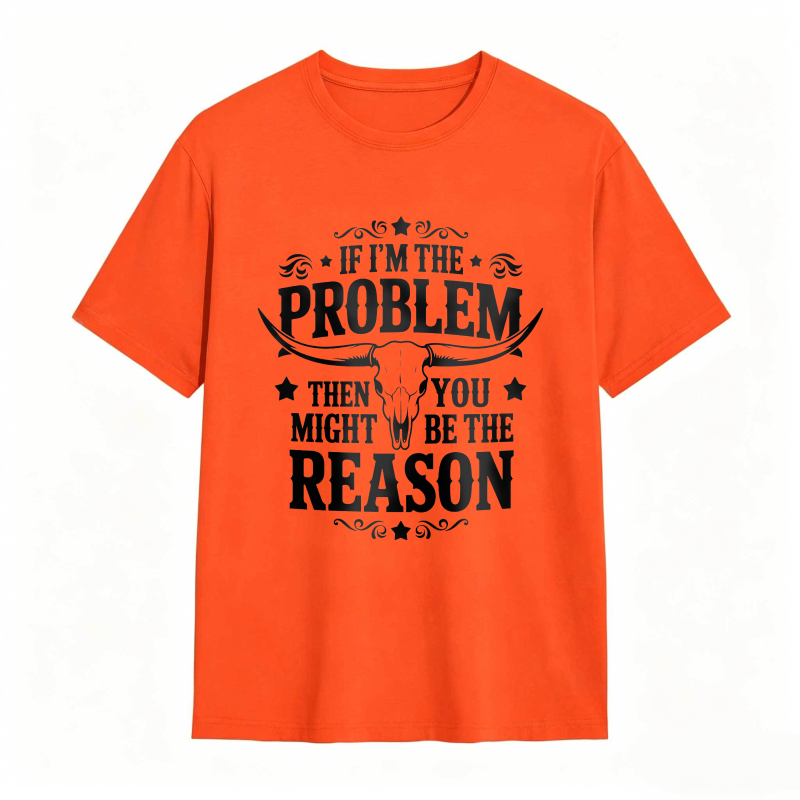 If Im The Problem Then You Might Be The Reason With Bull Skull Design Unisex Classic T-shirt