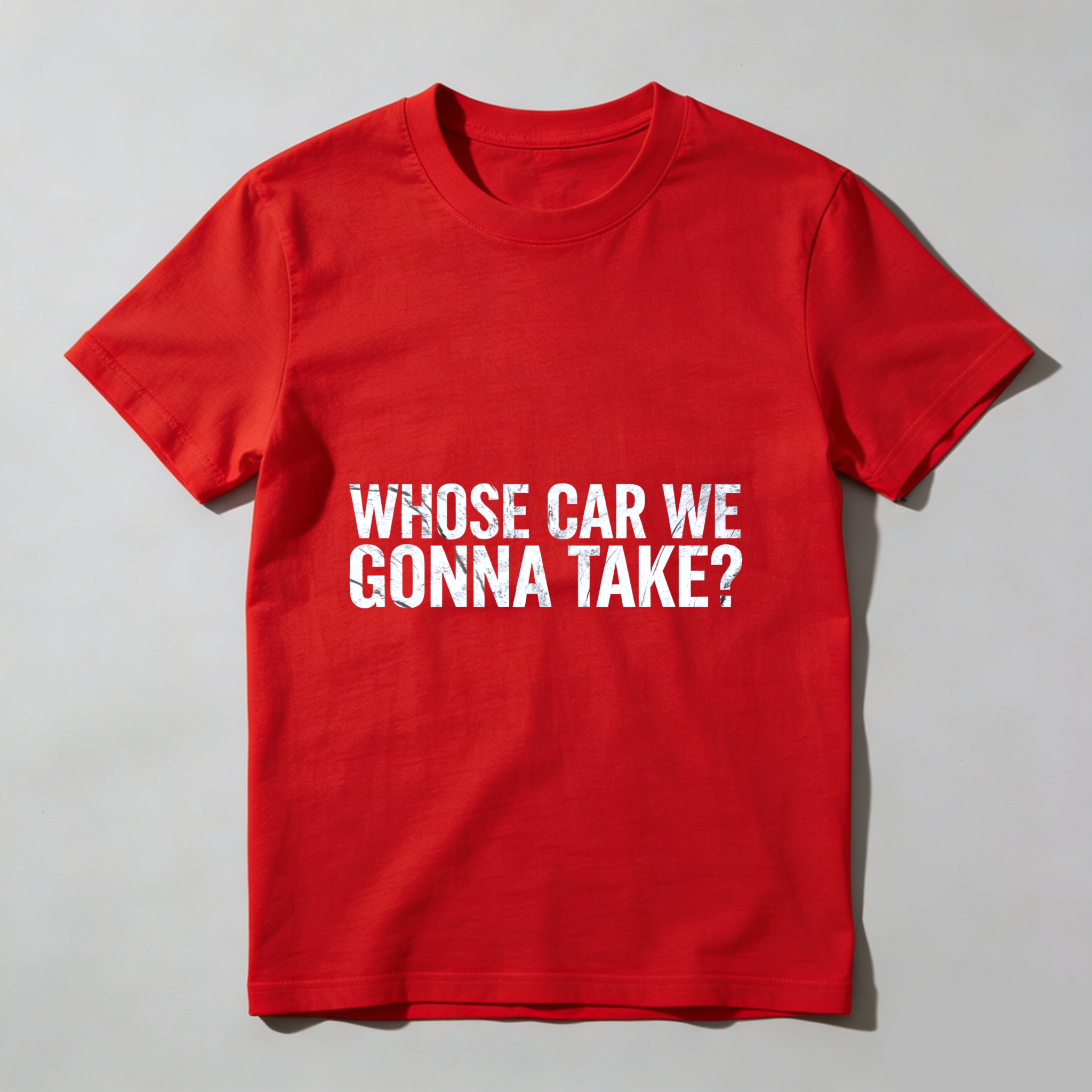 Whose Car We Gonna Take T Shirt Funny Slogan Graphic Tee Men Women Casual Streetwear Top