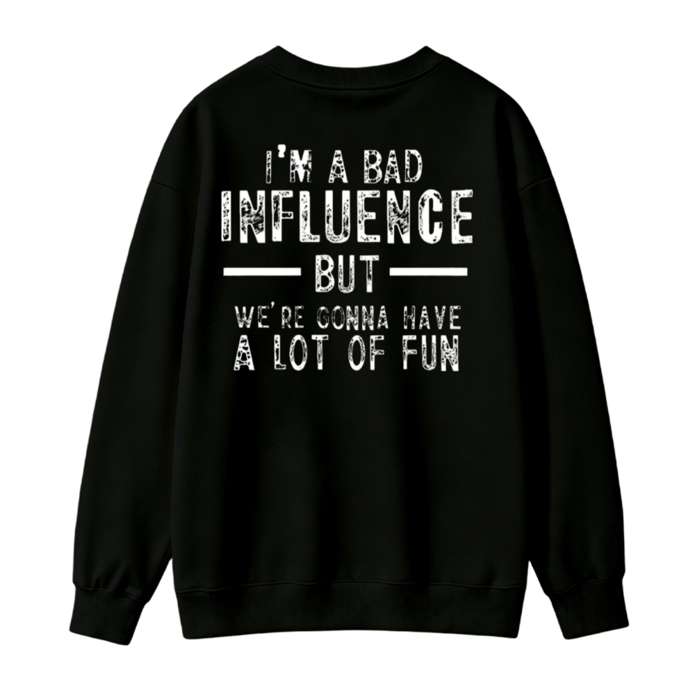 I Am A Bad Influence But We Are Gonna Have A Lot Of Fun Graphic Sweatshirt