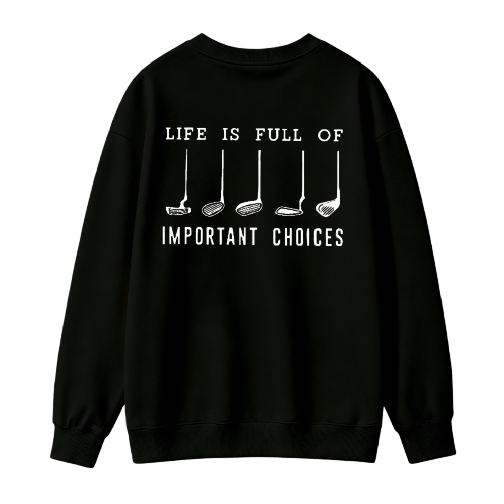 Life Is Full Of Important Choices Golf Clubs Graphic Sweatshirt