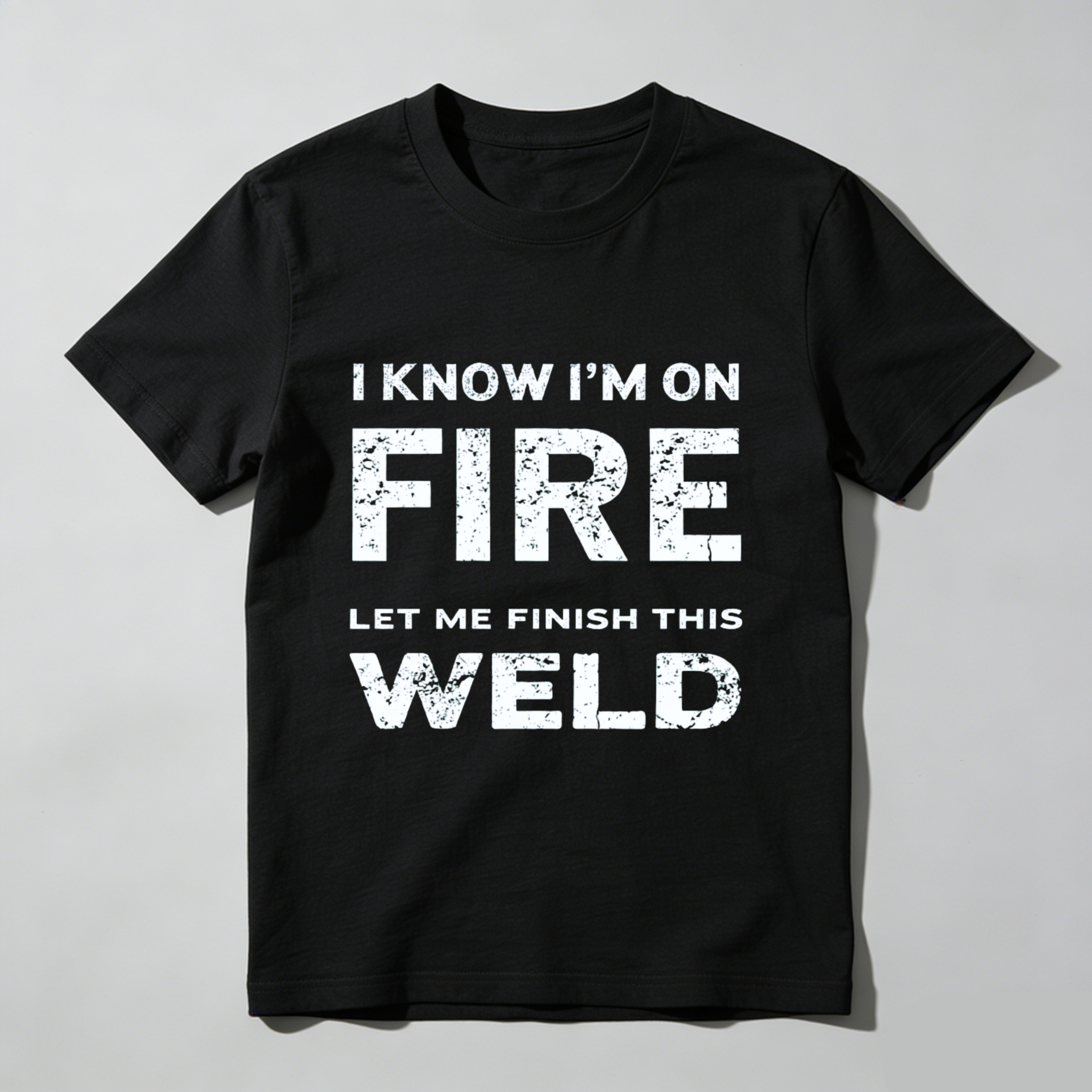 I Know Im On Fire Let Me Finish This Weld T Shirt