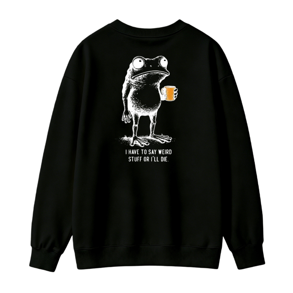 Funny Frog Holding Beer I Have To Say Weird Stuff Or Ill Die Graphic Sweatshirt