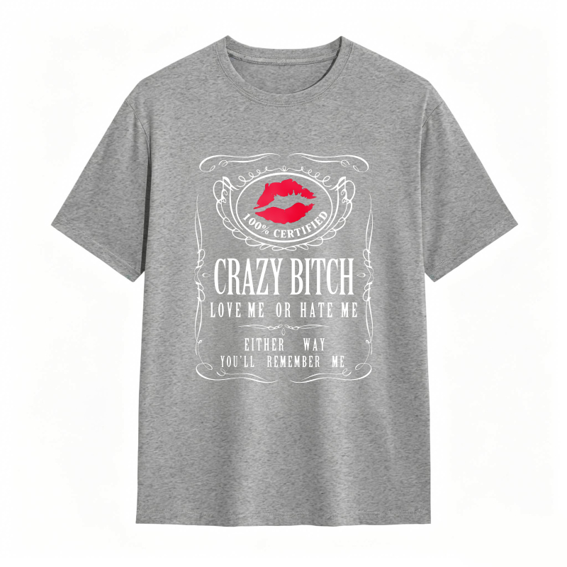 Crazy Bitch Love Me Or Hate Me Either Way You Ll Remember Me Unisex Classic T-shirt