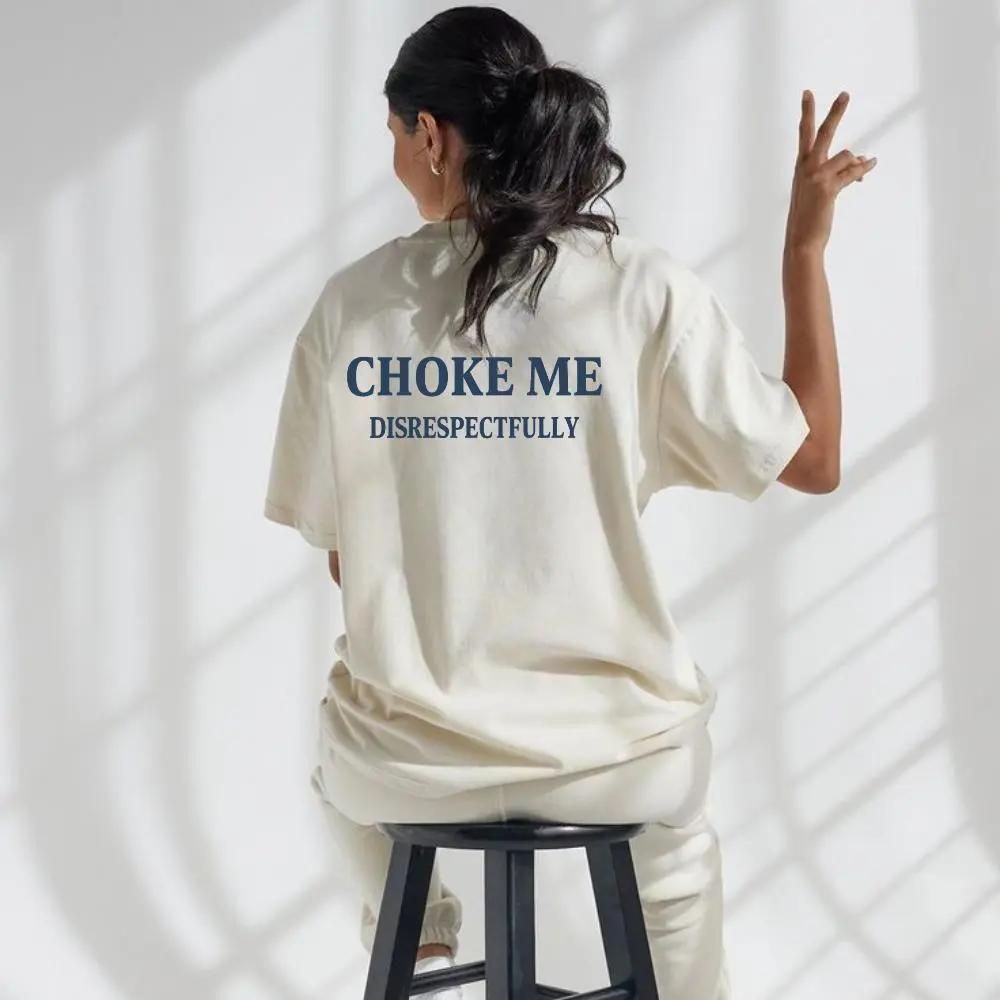 Choke Me Disrespectfully Unisex T-Shirt, Sweatshirt, Hoodie - Gifts Suitable for Anyone Casual Cotton