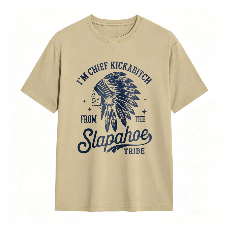 I'M CHIEF KICKABITCH FROM THE SLAPAHOE TRIBE Unisex Cotton Funny T-shirt