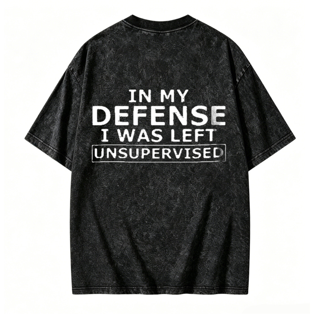 In My Defense I Was Left Unsupervised Funny Quote Washed T-shirt