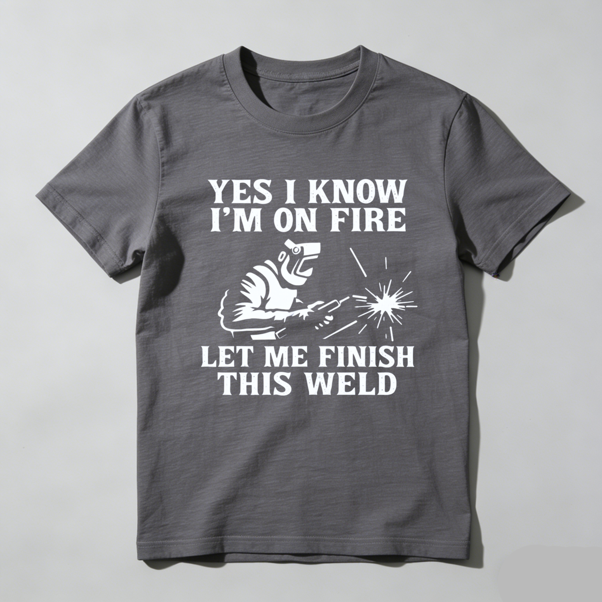 Yes I Know Im On Fire Let Me Finish This Weld T Shirt For Welders Funny Welding Gift For Men And Women
