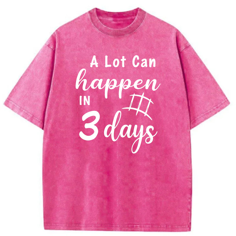 A Lot Can Happen In 3 Days tshirt 100% cotton