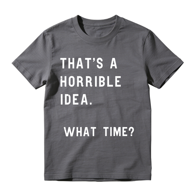 Thats A Horrible Idea What Time Unisex Classic T-shirt