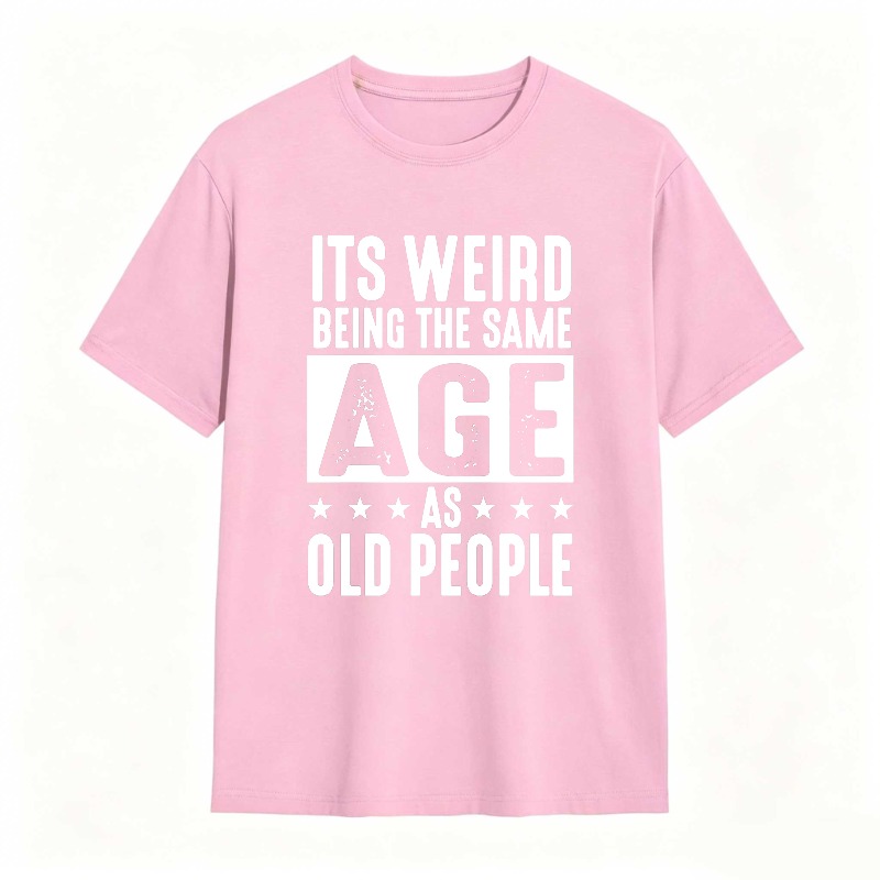 Its WeirD Being The Same Age As Old People Unisex Classic T-shirt