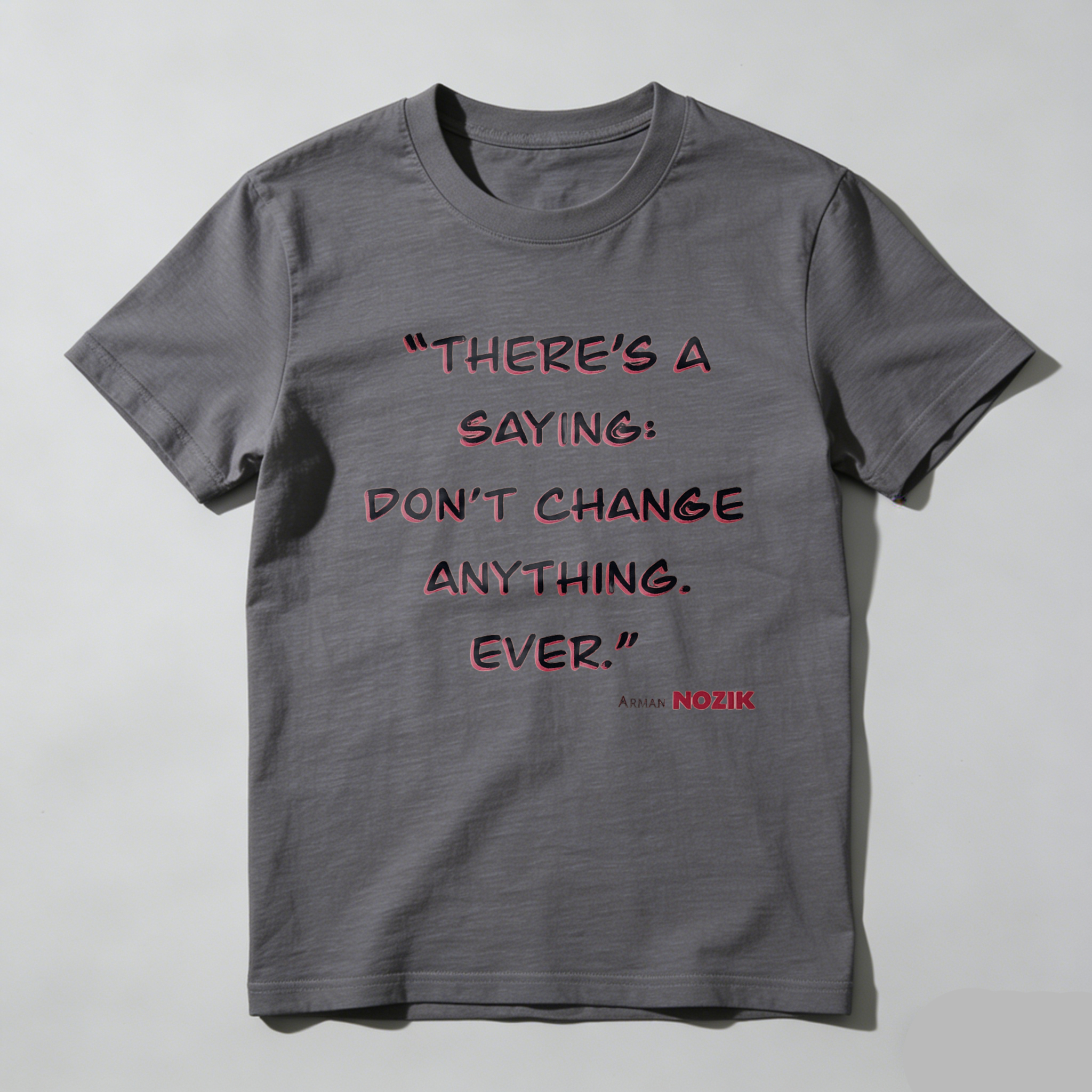 TEECURENT There Is A Saying Dont Change Anything Ever Arman Mozik Quote T Shirt