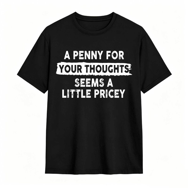 A Penny For Your Thoughts Seems A Little Pricey Unisex Classic T-shirt