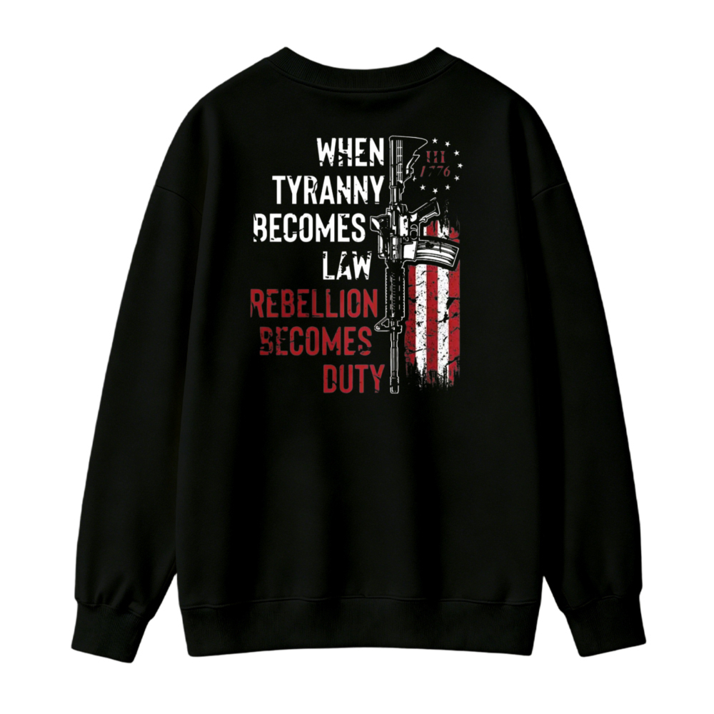 When Tyranny Becomes Law Rebellion Becomes Duty American Flag Rifle Graphic Sweatshirt