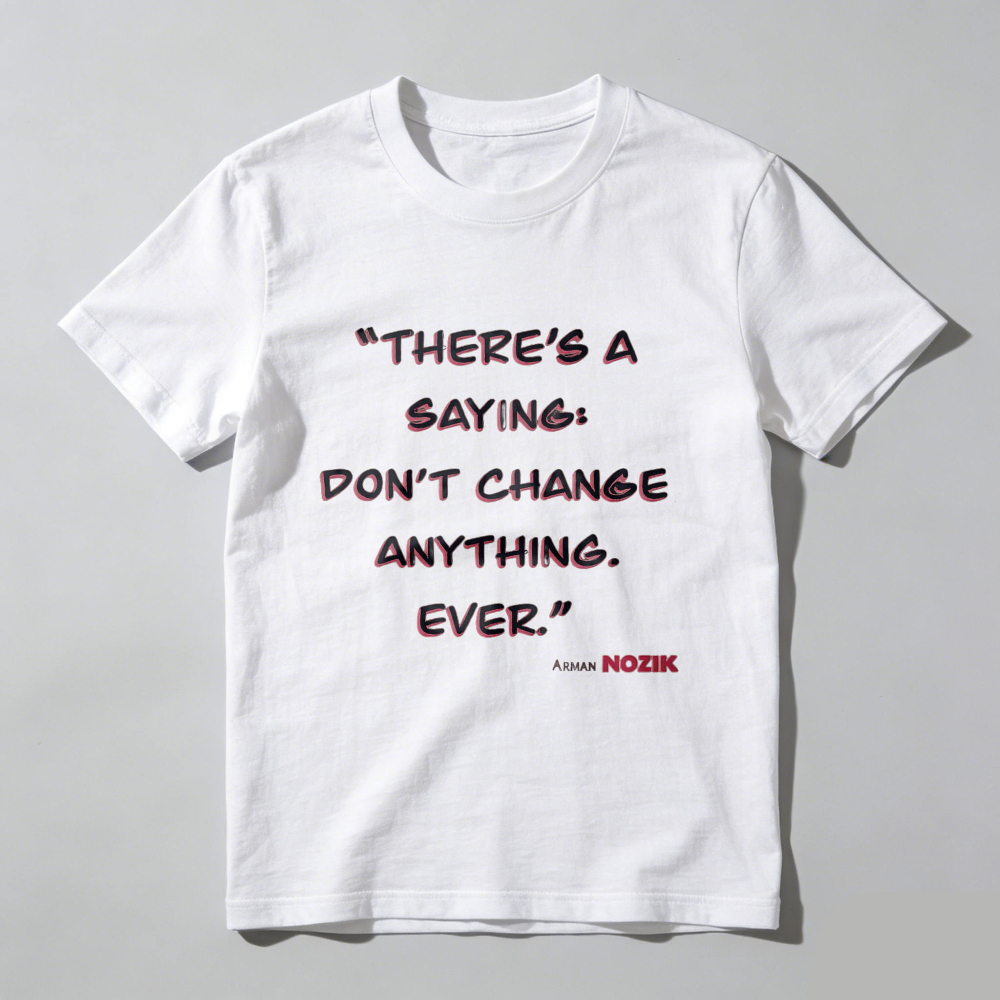 TEECURENT There Is A Saying Dont Change Anything Ever Arman Mozik Quote T Shirt