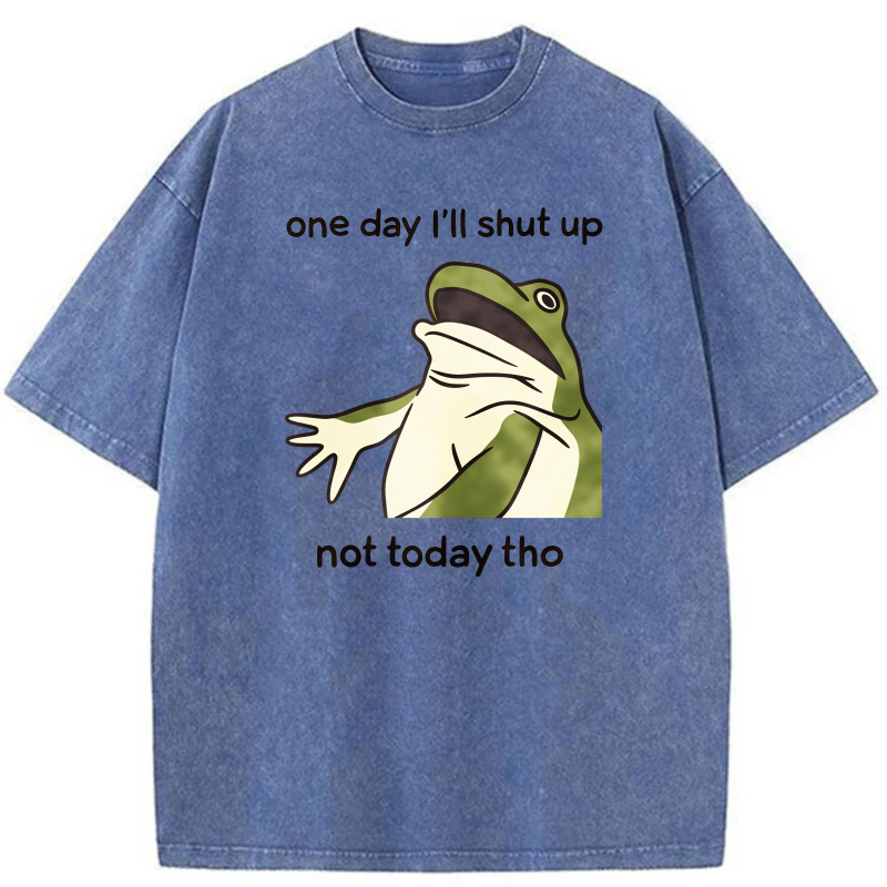One Day I'll Shut Up Not Today Tho Frog tshirt 100% cotton