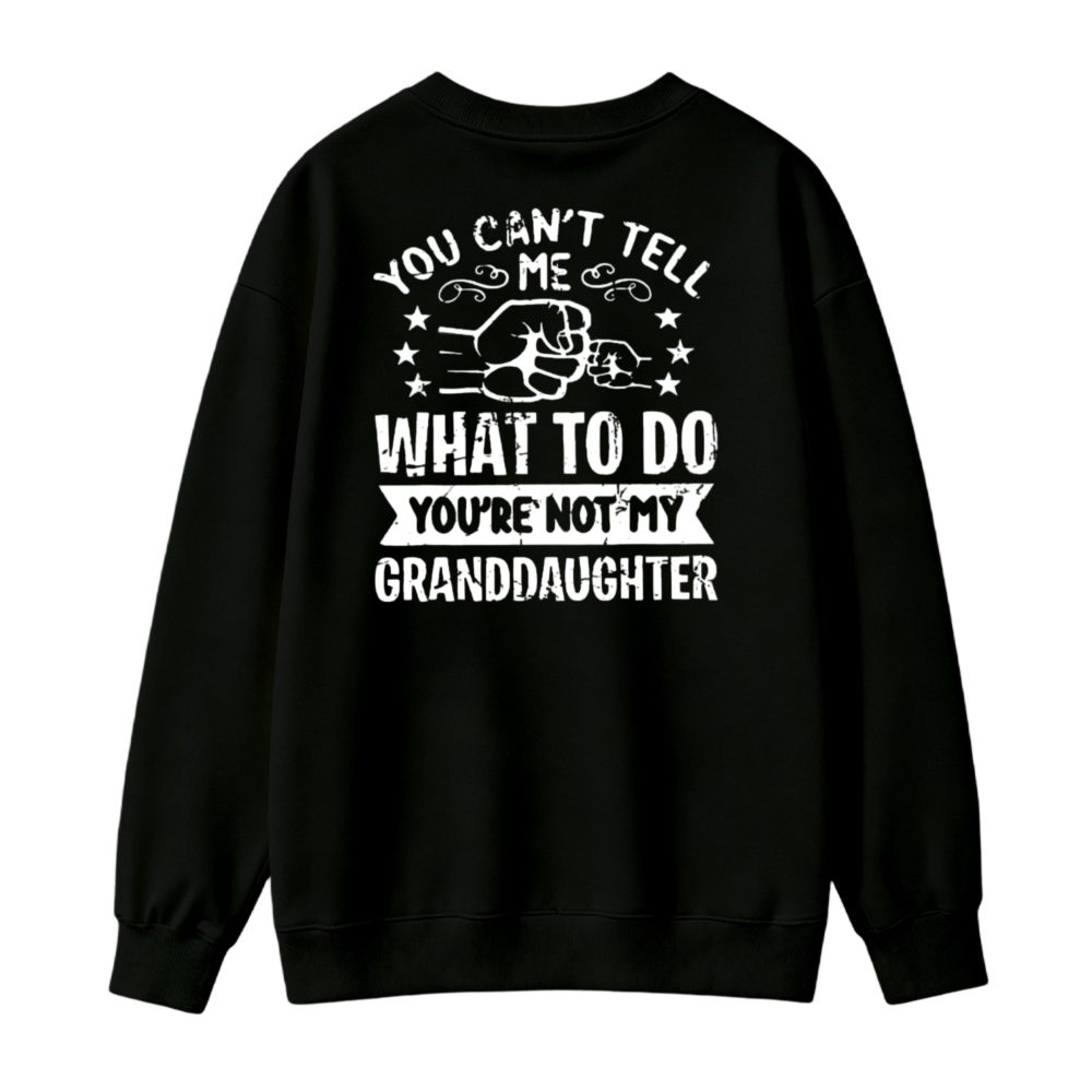 You Cant Tell Me What To Do Youre Not My Granddaughter Funny Quote Sweatshirt