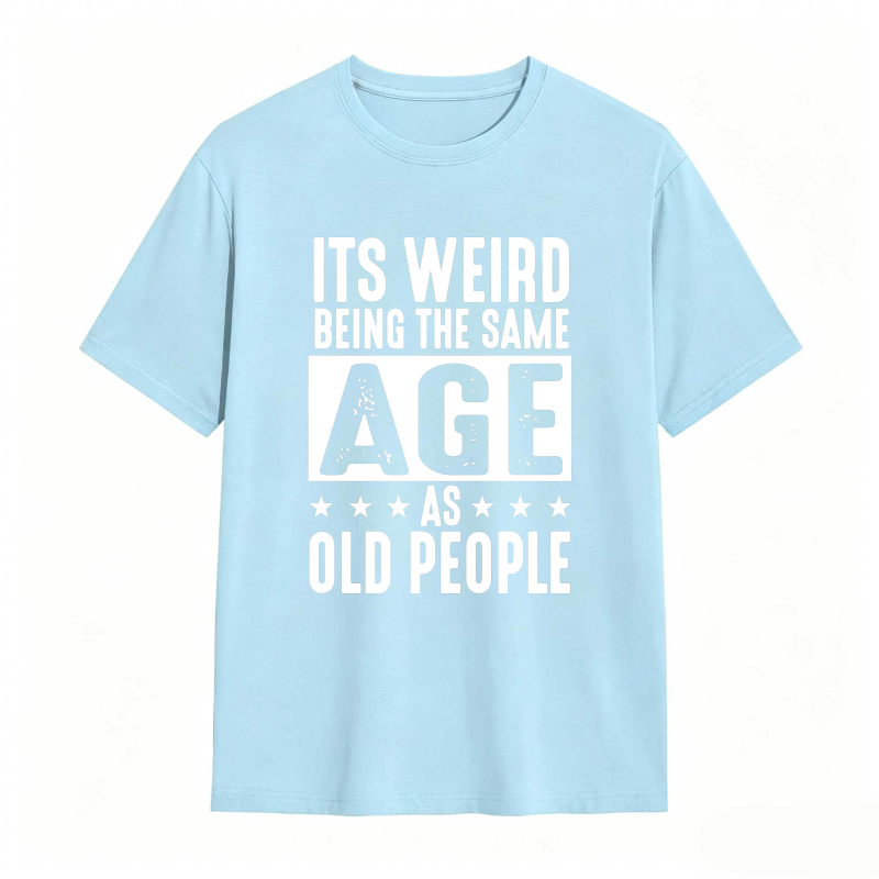 Its WeirD Being The Same Age As Old People Unisex Classic T-shirt