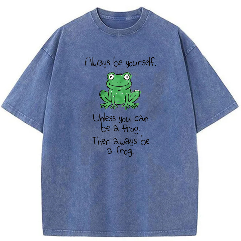 Always Be Yourself Unless You Can Be A Frog Then Always Be A Frog tshirt 100% cotton